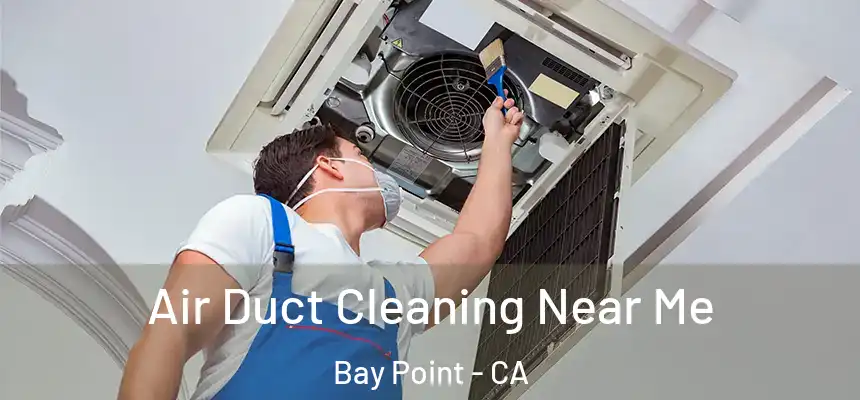 Air Duct Cleaning Near Me Bay Point - CA