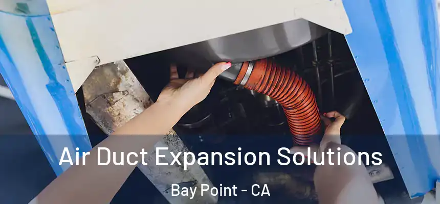  Air Duct Expansion Solutions Bay Point - CA