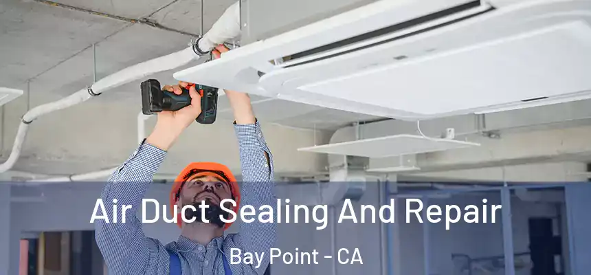Air Duct Sealing And Repair Bay Point - CA