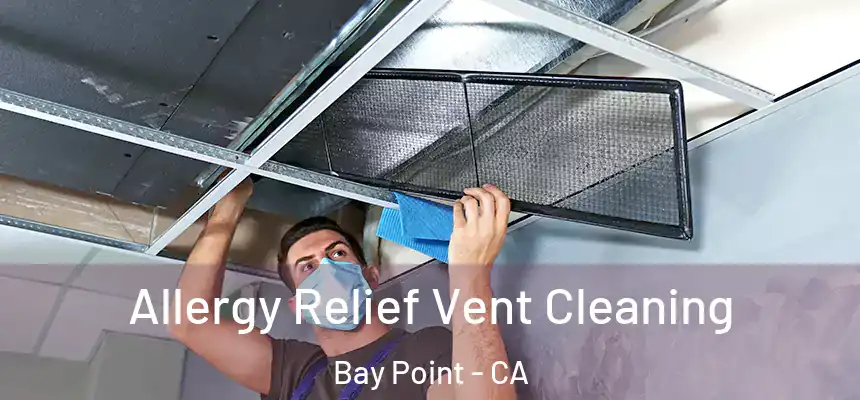 Allergy Relief Vent Cleaning Bay Point - CA