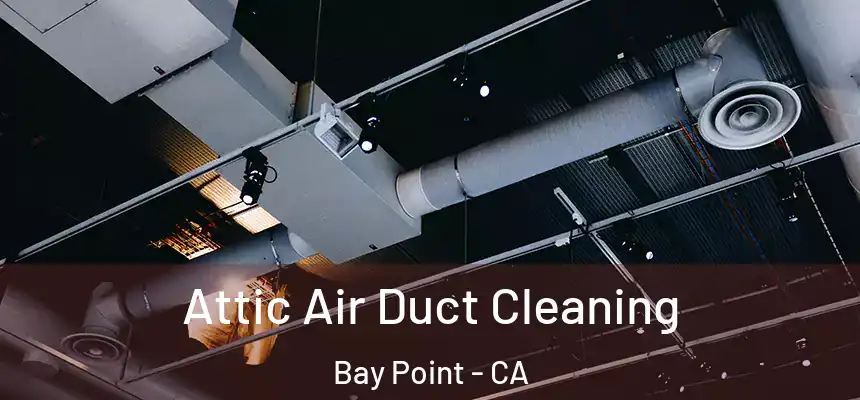  Attic Air Duct Cleaning Bay Point - CA