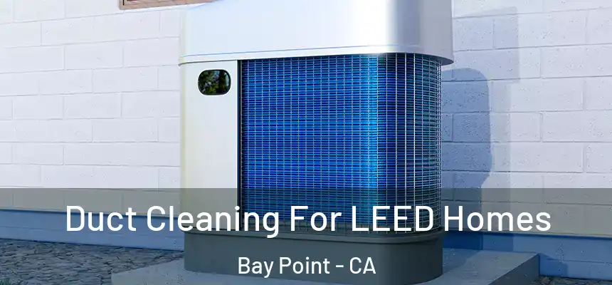  Duct Cleaning For LEED Homes Bay Point - CA