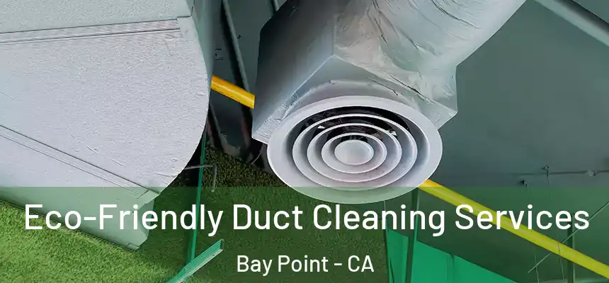  Eco-Friendly Duct Cleaning Services Bay Point - CA