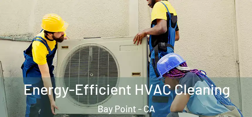 Energy-Efficient HVAC Cleaning Bay Point - CA