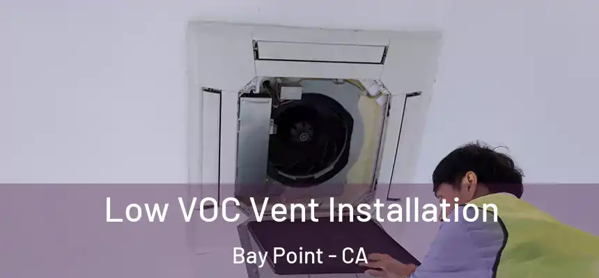Low VOC Vent Installation Bay Point - CA