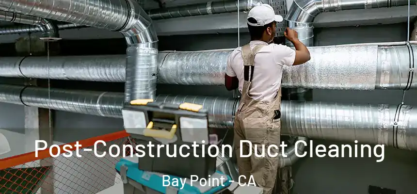  Post-Construction Duct Cleaning Bay Point - CA